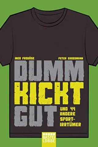 Dumm kickt gut: und 44 andere Sportirrtümer (Lübbe Sachbuch)