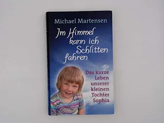 Im Himmel kann ich Schlitten fahren. Das kurze Leben unserer kleinen Tochter Sophia [Taschenbuch] [2007] Michael Martensen