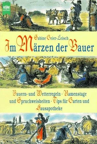 Im Märzen der Bauer. Bauern- und Wetterregeln Namenstage und Spruchweisheiten Tips für Garten und Hausapotheke.