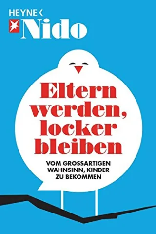 Eltern werden locker bleiben: Vom großartigen Wahnsinn Kinder zu bekommen [Taschenbuch] [2013] NIDO