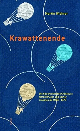 Krawattenende: Die Geschichte des Createurs Alfred Bruder und seiner Cravatex AG 1954-1974