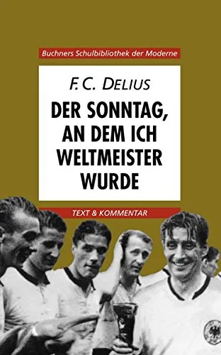Buchners Schulbibliothek der Moderne / Delius Der Sonntag an dem ich Weltmeister wurde: Text & Kommentar