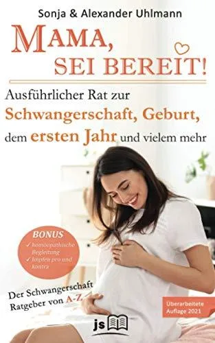 MAMA SEI BEREIT!: Der große Schwangerschaft Ratgeber zu den Themen Schwangerschaft Tag für Tag Geburtsvorbereitung Homöopathie in der Schwangerschaft und Impfen pro und contra
