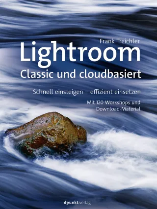 Lightroom Classic und cloudbasiert Schnell einsteigen effizient einsetzen Mit 120 Workshops und Download-Material