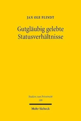 Gutgläubig gelebte Statusverhältnisse: Vertrauensschutz im deutschen Namens- Ehe- und Abstammungsrecht (Studien zum Privatrecht Band 109)