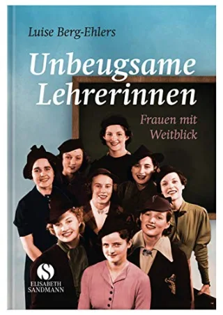 Unbeugsame Lehrerinnen. Frauen mit Weitblick