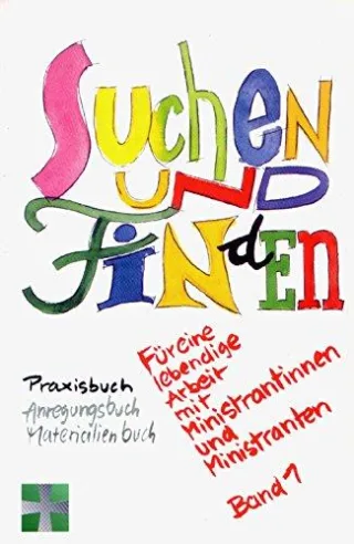 Suchen und Finden - Für eine lebendige Arbeit mit Ministrantinnen und Ministranten - Band 1