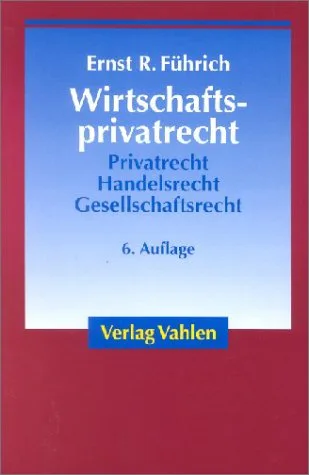 Wirtschaftsprivatrecht: Grundzüge des Privat- Handels- und Gesellschaftsrechts für Wirtschaftswissenschaftler und Unternehmenspraxis