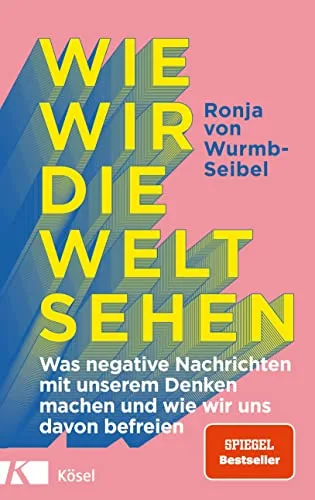 Wie wir die Welt sehen: Was negative Nachrichten mit unserem Denken machen und wie wir uns davon befreien