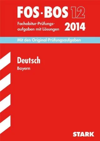 Abschluss-Prüfungsaufgaben Fachoberschule /Berufsoberschule Bayern / Deutsch FOS/BOS 12 / 2014: Mit den Original-Fachabitur-Prüfungsaufgaben mit Lösungen