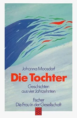 Die Tochter: Geschichten aus vier Jahrzehnten