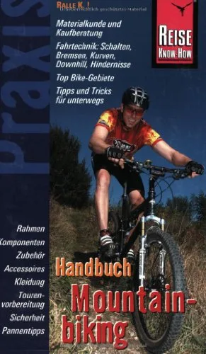 Mountainbiking Handbuch: Praxis-Handbuch rund ums Bike: Einsatzmöglichkeiten Materialkunde Kaufberatung Zubehör Fahrtechnik Pannentipps und Tourvorbereitung