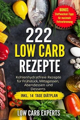 222 Low Carb Rezepte: Kohlenhydratfreie Rezepte für Frühstück Mittagessen Abendessen und Desserts inkl. 14 Tage Diätplan