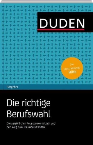 Duden Ratgeber - Die richtige Berufswahl: Die persönlichen Potenziale ermitteln und den Weg zum Traumberuf finden