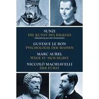 Die Kunst des Krieges - Psychologie der Massen - Wege zu sich selbst - / Sunzi, Gustave Lebon, Marc Aurel, Niccolò Machiavelli