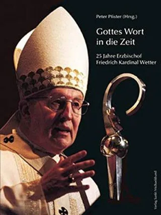 Gottes Wort in die Zeit: 25 Jahre Erzbischof Friedrich Kardinal Wetter