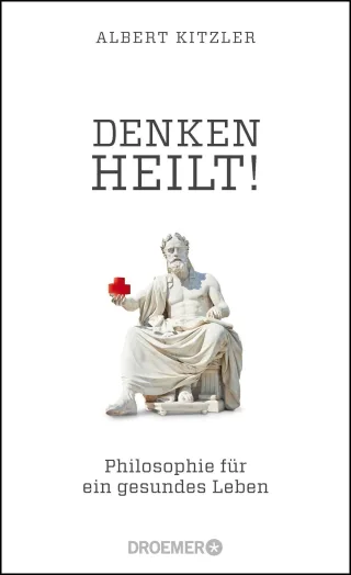 Denken heilt!: Philosophie für ein gesundes Leben [Gebundene Ausgabe] [2016] Kitzler Albert