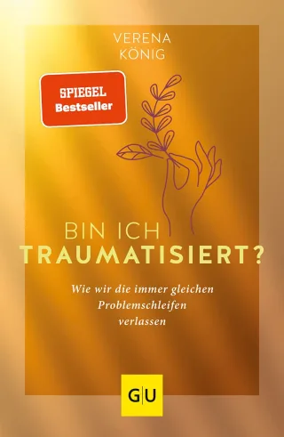 Bin ich traumatisiert?: Wie wir die immer gleichen Problemschleifen verlassen (GU Mind & Soul Einzeltitel)