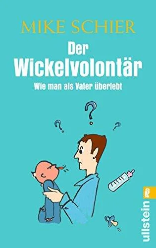 Der Wickelvolontär: Wie man als Vater überlebt