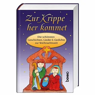 Zur Krippe her kommet: Die schönsten Geschichten Lieder & Gedichte zur Weihnachtszeit