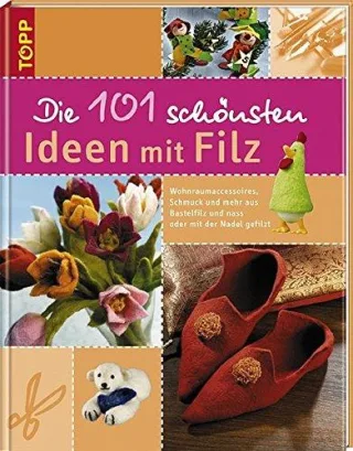 Die 101 schönsten Ideen mit Filz: Wohnraumaccessoires Schmuck und mehr aus Bastelfilz und nass oder mit der Nadel gefilzt