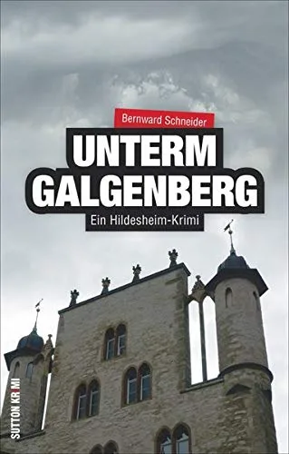 Unterm Galgenberg. Ein Hildesheim-Krimi um den Anwalt Michael Bendis und seine schöne Mandantin Ramona Renda. Hochspannung aus Niedersachsen mit einem packenden Regionalkrimi (Sutton Krimi)