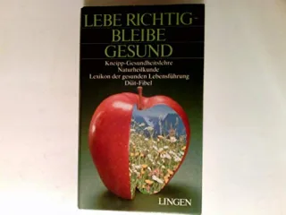 Lebe richtig - bleib gesund - Kneipp Gesundheitslehre Naturheilkunde - Lexikon der gesunden Lebensführung - Diät-Fibel