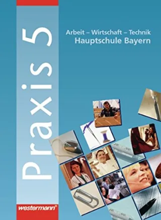 Praxis. Arbeit - Wirtschaft - Technik für Hauptschulen in Bayern: Praxis - AWT: Arbeit - Wirtschaft - Technik für Haupt- und Mittelschulen in Bayern: Schülerband 5