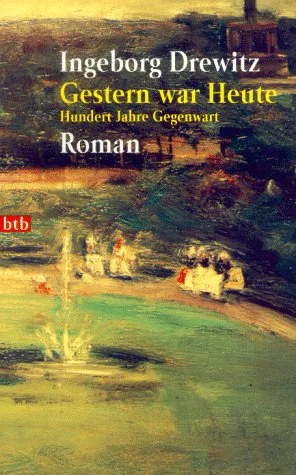 Gestern war Heute: Hundert Jahre Gegenwart. Roman