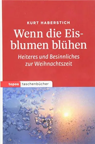 Wenn die Eisblumen blühen: Heiteres und besinnliches zur Weihnachtszeit (Topos Taschenbücher)
