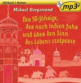 Mikael Bergstrand: Der 50-jährige der nach Indien fuhr und über den Sinn des Lebens stolperte - Hörbuch