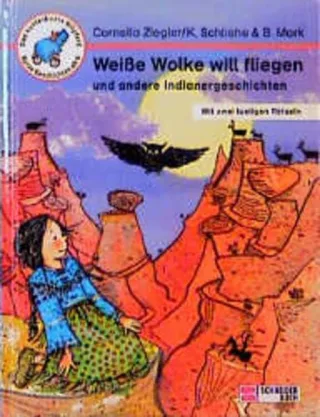 Weiße Wolke will fliegen und andere Indianergeschichten