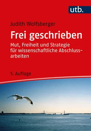 Frei geschrieben: Mut Freiheit und Strategie für wissenschaftliche Abschlussarbeiten