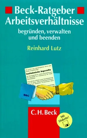 Beck-Ratgeber Arbeitsverhältnisse: Begründen verwalten und beenden. 50 Formulare für Arbeitgeber und Arbeitnehmer