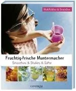 Fruchtig-frische Muntermacher: Smoothies & Shakes & Säfte