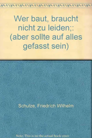 Wer baut braucht nicht zu leiden. ( Aber er sollte auf alles gefaßt sein.)