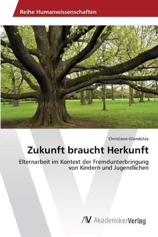 Zukunft braucht Herkunft: Elternarbeit im Kontext der Fremdunterbringung von Kindern und Jugendlichen
