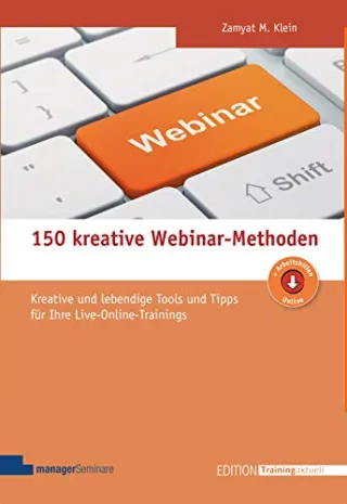 150 kreative Webinar-Methoden. Kreative und lebendige Tools und Tipps für Ihre Live-Online-Trainings (Edition Training aktuell)