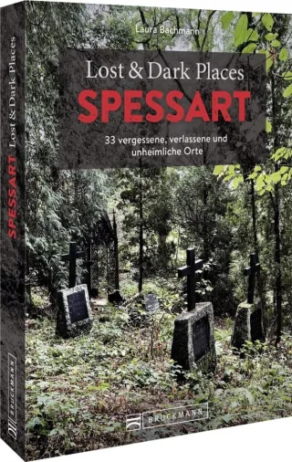 Bruckmann Dark Tourism Guide ? Lost & Dark Places Spessart: 33 vergessene verlassene und unheimliche Orte