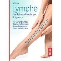 Lymphe - Das Selbstbehandlungs-Programm / Koichi Kira, Mit Lymphdrainage Ödeme, Schmerzen, Schwellungen und vieles mehr lindern