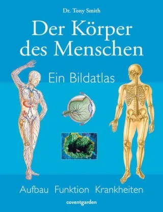 Der Körper des Menschen - Ein Bildatlas: Aufbau Funktion Krankheiten