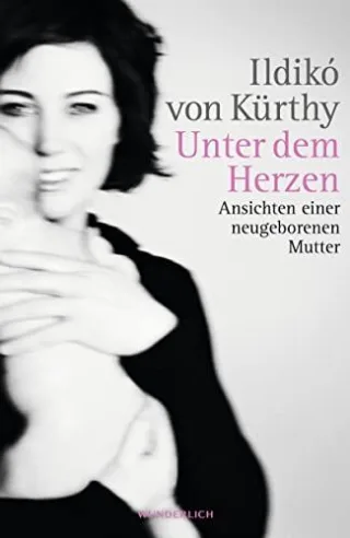 Unter dem Herzen: Ansichten einer neugeborenen Mutter [Broschiert] [2012] Kürthy Ildikó von