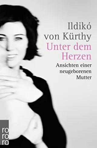 Unter dem Herzen: Ansichten einer neugeborenen Mutter [Taschenbuch] [2013] Kürthy Ildikó von