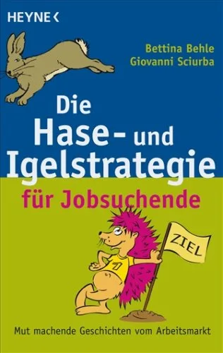 Die Hase- und Igelstrategie für Jobsuchende: Mut machende Geschichten vom Arbeitsmarkt