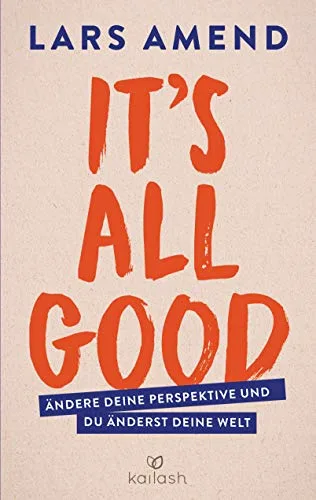 It?s All Good: Ändere deine Perspektive und du änderst deine Welt