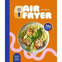 Air Fryer - Das Kochbuch. 100 leckere Rezepte für den Air Fryer: Von k / diverse