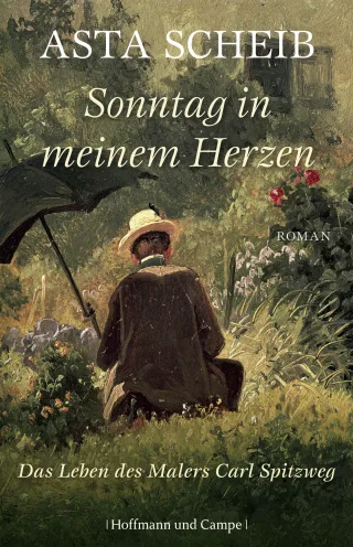 Sonntag in meinem Herzen: Das Leben des Malers Carl Spitzweg (hist. Romane)