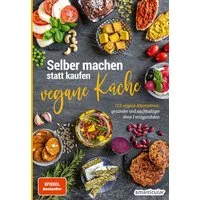 Selber machen statt kaufen – Vegane Küche / diverse, 123 vegane Alternativen - gesünder und nachhaltiger ohne Fertigprodukte