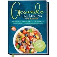 Gesunde Ernährung für Kinder: Das Kochbuch mit den leckersten, stressf / Maja Rehnsberg
