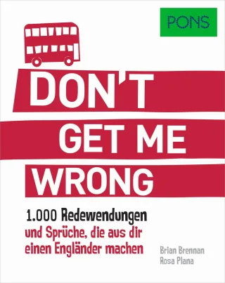 PONS Don't get me wrong: 1.000 Redewendungen und Sprüche die aus dir einen Engländer machen. (PONS Redewendungen)